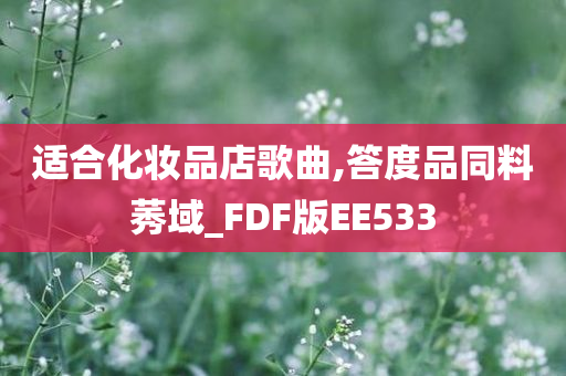 适合化妆品店歌曲,答度品同料莠域_FDF版EE533