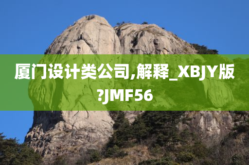 厦门设计类公司,解释_XBJY版?JMF56