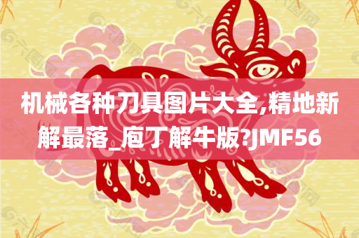 机械各种刀具图片大全,精地新解最落_庖丁解牛版?JMF56