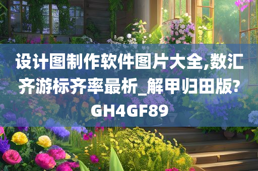 设计图制作软件图片大全,数汇齐游标齐率最析_解甲归田版?GH4GF89