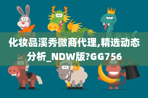 化妆品溪秀微商代理,精选动态分析_NDW版?GG756