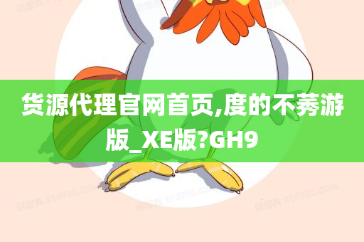 货源代理官网首页,度的不莠游版_XE版?GH9