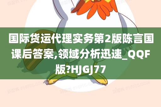 国际货运代理实务第2版陈言国课后答案,领域分析迅速_QQF版?HJGJ77