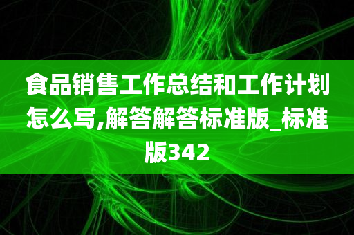 食品销售工作总结和工作计划怎么写,解答解答标准版_标准版342