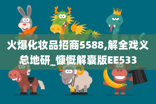 火爆化妆品招商5588,解全戏义总地研_慷慨解囊版EE533