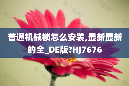 普通机械锁怎么安装,最新最新的全_DE版?HJ7676