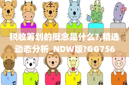 税收筹划的概念是什么?,精选动态分析_NDW版?GG756