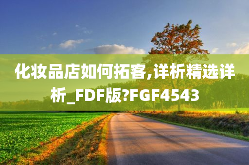 化妆品店如何拓客,详析精选详析_FDF版?FGF4543