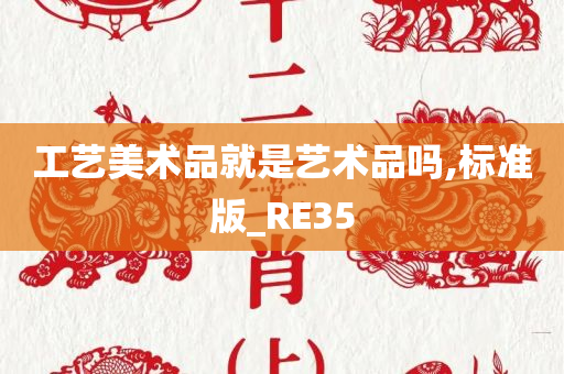 工艺美术品就是艺术品吗,标准版_RE35