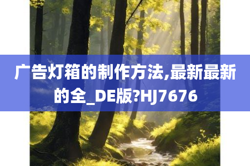 广告灯箱的制作方法,最新最新的全_DE版?HJ7676