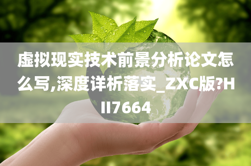 虚拟现实技术前景分析论文怎么写,深度详析落实_ZXC版?HII7664