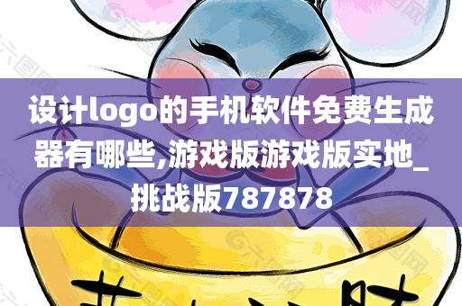 设计logo的手机软件免费生成器有哪些,游戏版游戏版实地_挑战版787878