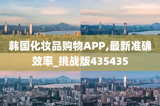 韩国化妆品购物APP,最新准确效率_挑战版435435