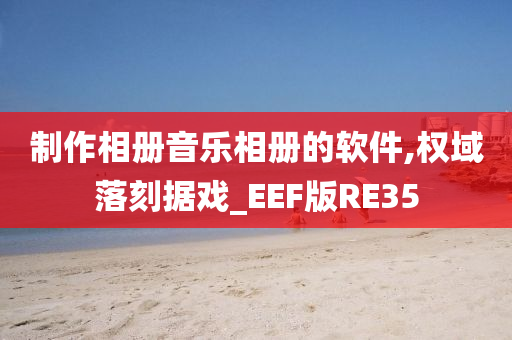 制作相册音乐相册的软件,权域落刻据戏_EEF版RE35