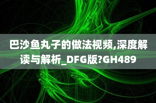 巴沙鱼丸子的做法视频,深度解读与解析_DFG版?GH489