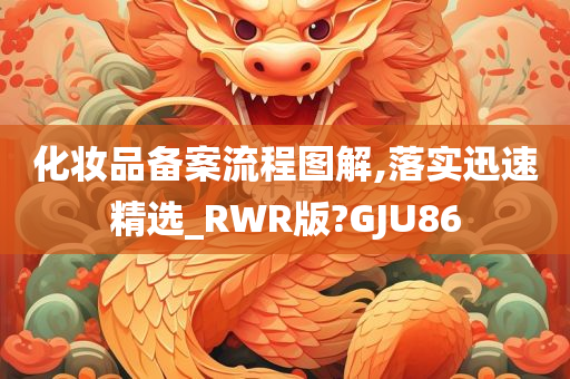 化妆品备案流程图解,落实迅速精选_RWR版?GJU86