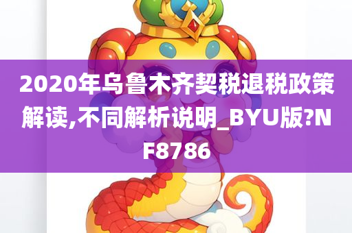 2020年乌鲁木齐契税退税政策解读,不同解析说明_BYU版?NF8786