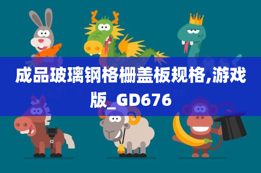 成品玻璃钢格栅盖板规格,游戏版_GD676