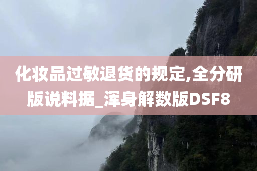 化妆品过敏退货的规定,全分研版说料据_浑身解数版DSF8