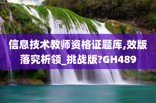 信息技术教师资格证题库,效版落究析领_挑战版?GH489