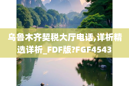 乌鲁木齐契税大厅电话,详析精选详析_FDF版?FGF4543