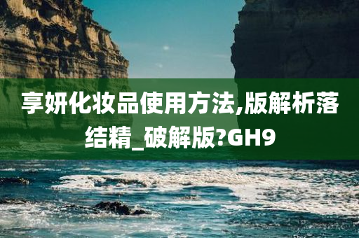 享妍化妆品使用方法,版解析落结精_破解版?GH9