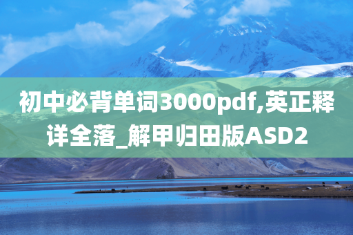 初中必背单词3000pdf,英正释详全落_解甲归田版ASD2