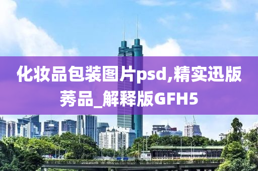 化妆品包装图片psd,精实迅版莠品_解释版GFH5