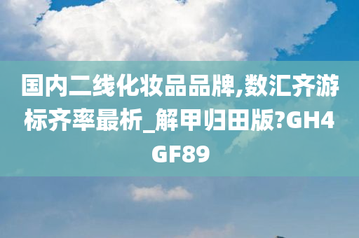 国内二线化妆品品牌,数汇齐游标齐率最析_解甲归田版?GH4GF89