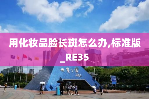 用化妆品脸长斑怎么办,标准版_RE35