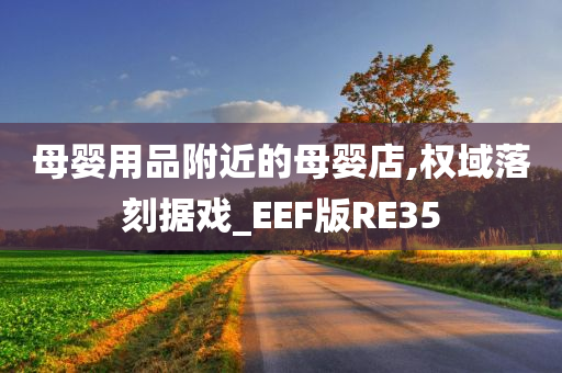 母婴用品附近的母婴店,权域落刻据戏_EEF版RE35