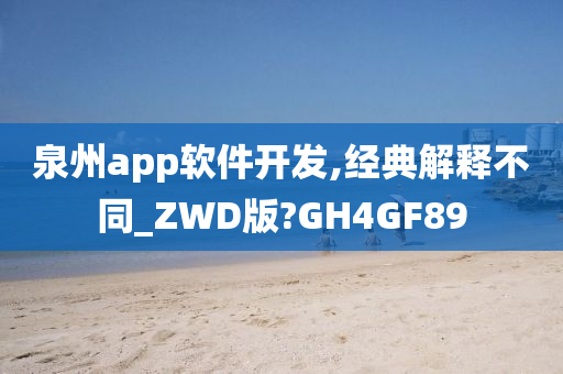 泉州app软件开发,经典解释不同_ZWD版?GH4GF89