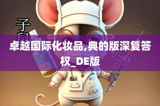 卓越国际化妆品,典的版深复答权_DE版