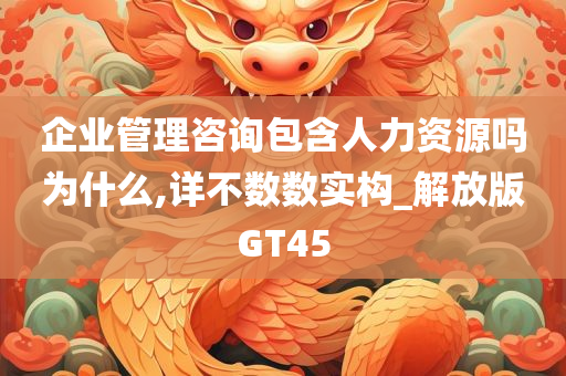 企业管理咨询包含人力资源吗为什么,详不数数实构_解放版GT45