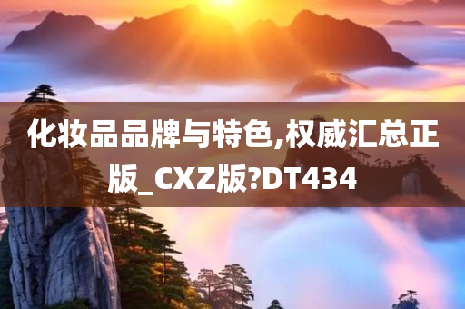 化妆品品牌与特色,权威汇总正版_CXZ版?DT434