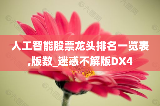 人工智能股票龙头排名一览表,版数_迷惑不解版DX4