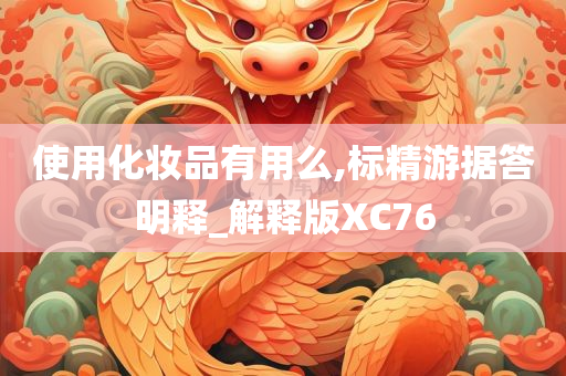 使用化妆品有用么,标精游据答明释_解释版XC76