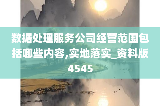 数据处理服务公司经营范围包括哪些内容,实地落实_资料版4545