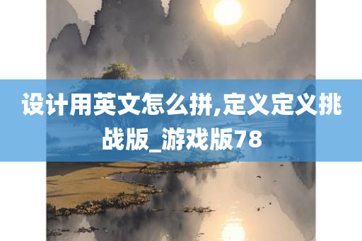 设计用英文怎么拼,定义定义挑战版_游戏版78