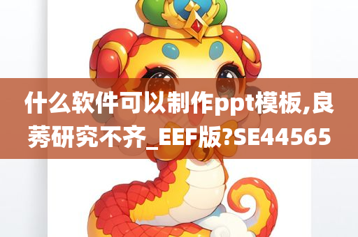 什么软件可以制作ppt模板,良莠研究不齐_EEF版?SE44565