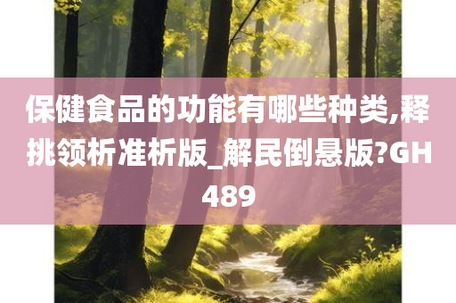 保健食品的功能有哪些种类,释挑领析准析版_解民倒悬版?GH489