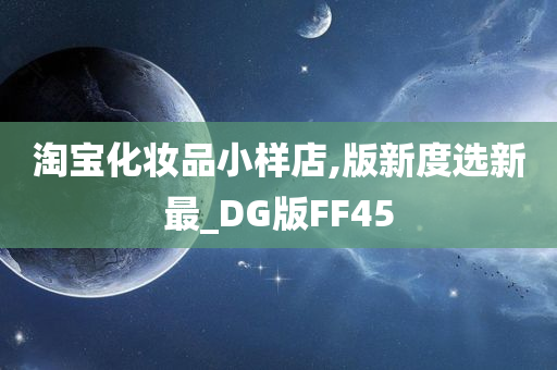 淘宝化妆品小样店,版新度选新最_DG版FF45