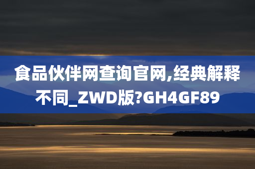 食品伙伴网查询官网,经典解释不同_ZWD版?GH4GF89