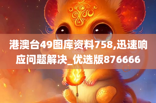 港澳台49图库资料758,迅速响应问题解决_优选版876666