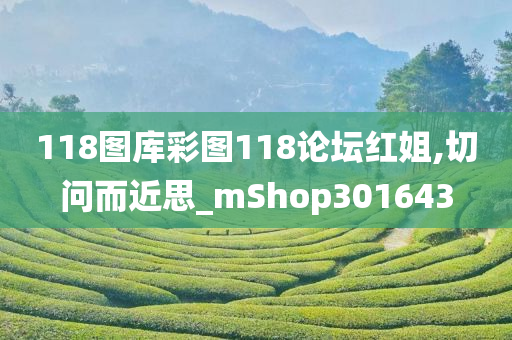 118图库彩图118论坛红姐,切问而近思_mShop301643