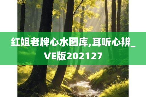 红姐老牌心水图库,耳听心辨_VE版202127