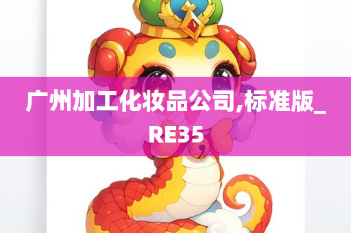 广州加工化妆品公司,标准版_RE35