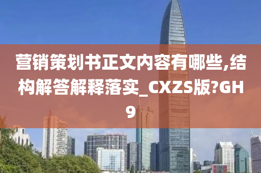 营销策划书正文内容有哪些,结构解答解释落实_CXZS版?GH9