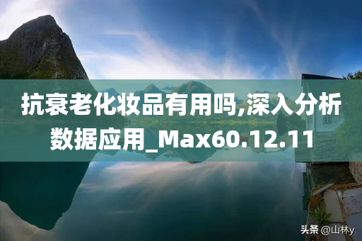 抗衰老化妆品有用吗,深入分析数据应用_Max60.12.11