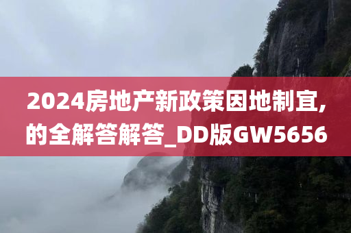 2024房地产新政策因地制宜,的全解答解答_DD版GW5656